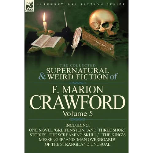 The Collected Supernatural and Weird Fiction of F. Marion Crawford: Volume 5-Including One Novel 'Greifenstein, ' and Three Short Stories 'The Screami - Hardcover
