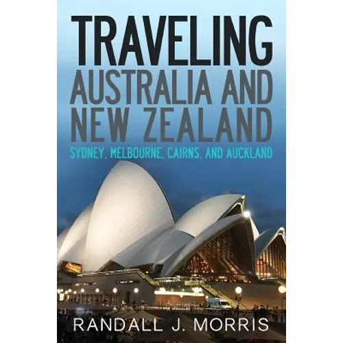 Traveling Australia and New Zealand: Sydney, Melbourne, Cairns, and Auckland - Paperback
