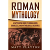 Roman Mythology: A Captivating Guide to Roman Gods, Goddesses, and Mythological Creatures - Paperback