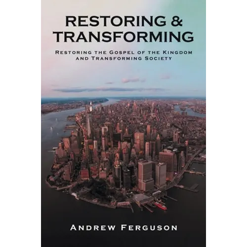 Restoring & Transforming: Restoring the Gospel of the Kingdom and Transforming Society - Paperback