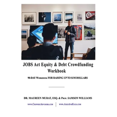 Jobs Act Equity & Debt Crowdfunding Workbook: 90-Day Workbook For Raising Up to $1M Dollars - Paperback