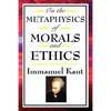 On the Metaphysics of Morals and Ethics: Kant: Groundwork of the Metaphysics of Morals, Introduction to the Metaphysic of Morals, the Metaphysical Ele - Paperback