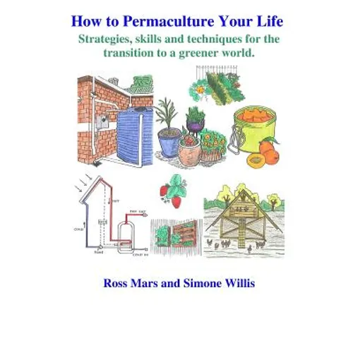How to Permaculture Your Life: Strategies, skills and techniques for the transition to a greener world - Paperback
