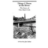 Things I Threw In The River: The Story Of One Man's Life: A Novel By Jim Labate - Paperback