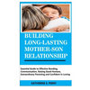 Building Long-Lasting Mother-Son Relationship: Essential Guide to Effective Bonding, Communication, Raising Good Humans, Extraordinary Parenting and C - Paperback