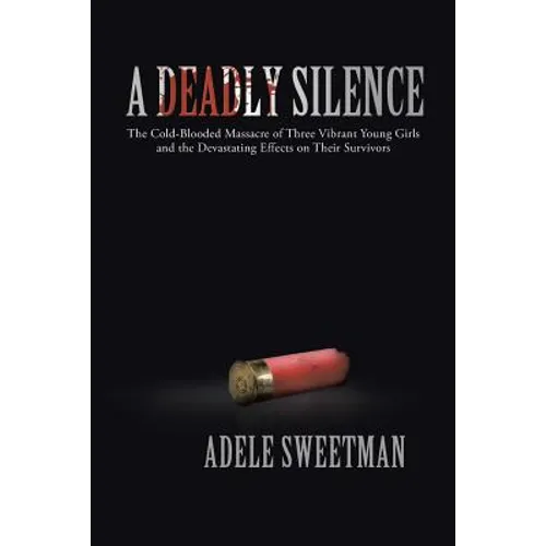 A Deadly Silence: The Cold-Blooded Massacre of Three Vibrant Young Girls and the Devastating Effects on Their Survivors - Paperback