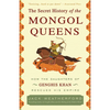 The Secret History of the Mongol Queens: How the Daughters of Genghis Khan Rescued His Empire - Paperback