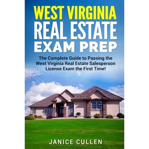 West Virginia Real Estate Exam Prep: The Complete Guide to Passing the West Virginia Real Estate Salesperson License Exam the First Time! - Paperback