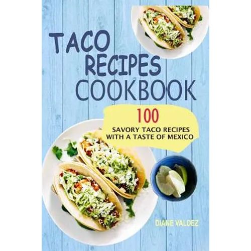 Taco Recipes Cookbook: 100 Savory Taco Recipes With A Taste Of Mexico - Paperback
