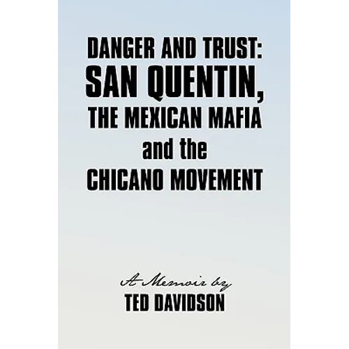 Danger and Trust: San Quentin, the Mexican Mafia and the Chicano Movement - Paperback
