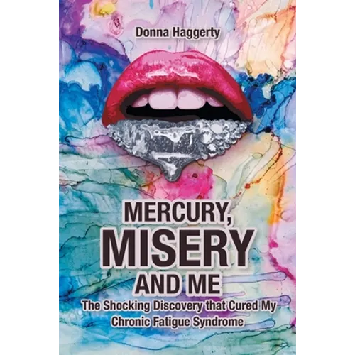 Mercury, Misery, and Me: The Shocking DiscoveryThat Cured My Chronic Fatigue Syndrome - Paperback