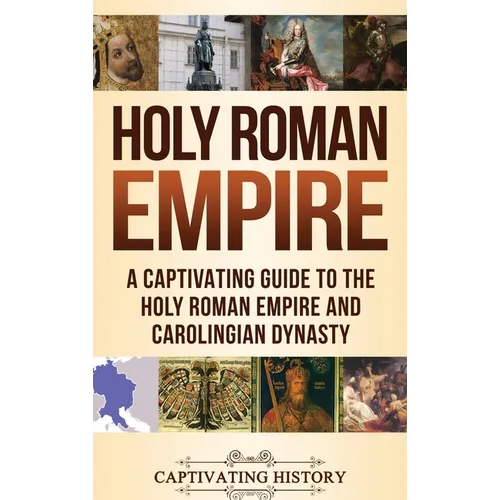 Holy Roman Empire: A Captivating Guide to the Holy Roman Empire and Carolingian Dynasty - Hardcover