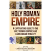 Holy Roman Empire: A Captivating Guide to the Holy Roman Empire and Carolingian Dynasty - Hardcover