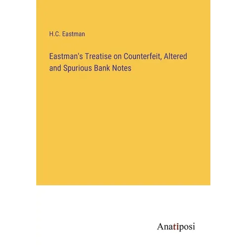 Eastman's Treatise on Counterfeit, Altered and Spurious Bank Notes - Paperback
