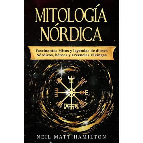 Mitología Nórdica: Fascinantes Mitos y leyendas de dioses Nórdicos, héroes y Creencias Vikingas - Paperback