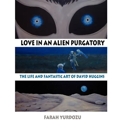 Love in an Alien Purgatory: The Life and Fantastic Art of David Huggins - Paperback