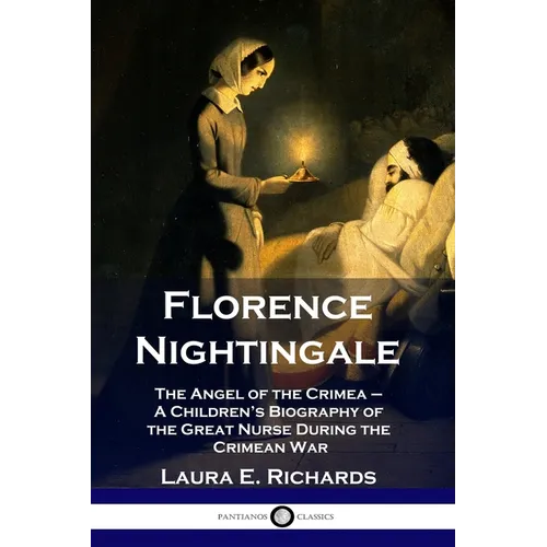 Florence Nightingale: The Angel of the Crimea - A Children's Biography of the Great Nurse During the Crimean War - Paperback