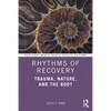 Rhythms of Recovery: Trauma, Nature, and the Body - Paperback