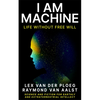I Am Machine: Life Without Free Will - Paperback