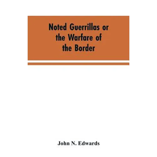 Noted Guerrillas or the Warfare of the Border: Being a History of the Lives and Adventures of Quantrell, Bill Anderson, and Numerous Other Well Known - Paperback