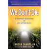 We Don't Die: A Skeptic's Discovery of Life After Death - Paperback
