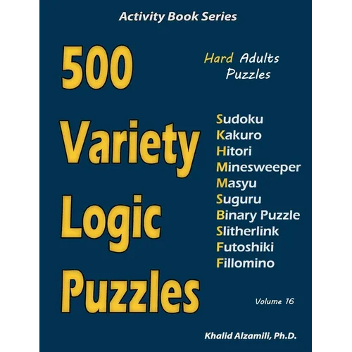 500 Variety Logic Puzzles: 500 Hard Adults Puzzles (Sudoku, Kakuro, Hitori, Minesweeper, Masyu, Suguru, Binary Puzzle, Slitherlink, Futoshiki, Fillomi - Paperback