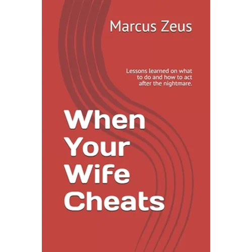 When Your Wife Cheats: Lessons learned on what to do and how to act after the nightmare. - Paperback