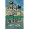 Italy, Perugia Travel Guide, Italy: Italy, Umbria, Perugia Tour - Paperback