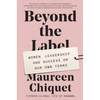 Beyond the Label: Women, Leadership, and Success on Our Own Terms - Paperback