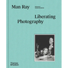 Man Ray: Liberating Photography - Hardcover