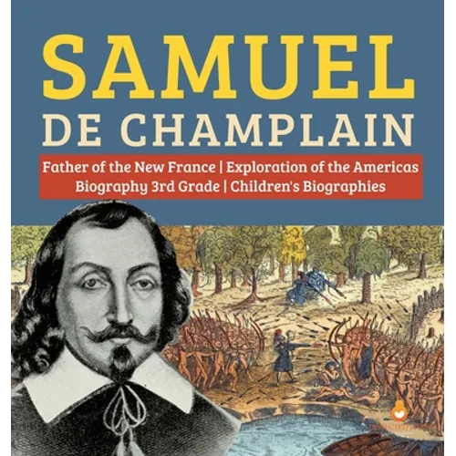 Samuel de Champlain Father of the New France Exploration of the Americas Biography 3rd Grade Children's Biographies - Hardcover
