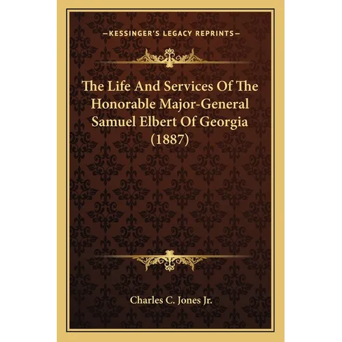 The Life And Services Of The Honorable Major-General Samuel Elbert Of Georgia (1887) - Paperback