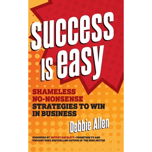 Success Is Easy: Shameless, No-Nonsense Strategies to Win in Business - Hardcover