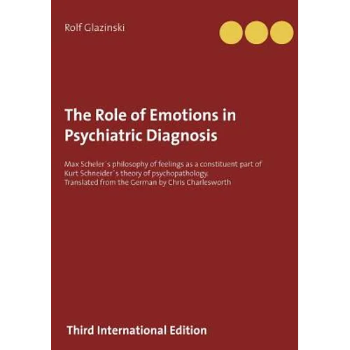 The Role of Emotions in Psychiatric Diagnosis: Max Scheler´s philosophy of feelings as a constituent part of Kurt Schneider´s theory of psychopatholog - Paperback