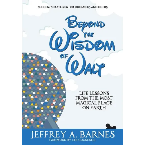 Beyond the Wisdom of Walt: Life Lessons from the Most Magical Place on Earth - Hardcover