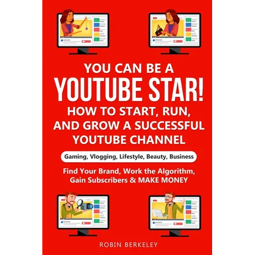 YOU can be a YouTube Star! How to Start, Run, and Grow a Successful YouTube Channel Gaming, Vlogging, Lifestyle, Beauty, Business: Find Your Brand, Wo - Paperback