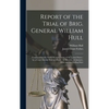 Report of the Trial of Brig. General William Hull; Commanding the North-western Army of the United States [microform]: by a Court Martial Held at Alba - Hardcover