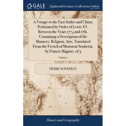 A Voyage to the East-Indies and China; Performed by Order of Lewis XV. Between the Years 1774 and 1781. Containing a Description of the Manners, Relig - Hardcover
