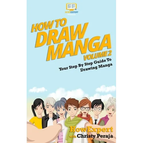 How To Draw Manga VOLUME 2: Your Step-By-Step Guide To Drawing Manga - Paperback