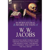 The Collected Supernatural and Weird Fiction of W. W. Jacobs: Twenty-One Short Stories of the Strange and Unusual including 'The Monkey's Paw', 'The B - Hardcover