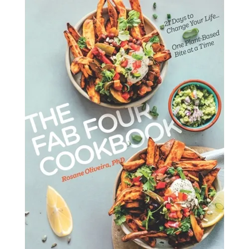The Fab Four Cookbook: 21 Days to Change Your Life... One Plant-Based Bite at a Time - Paperback