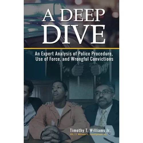 A Deep Dive: An Expert Analysis of Police Procedure, Use of Force, and Wrongful Convictions - Paperback