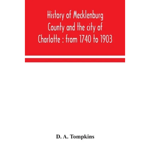 History of Mecklenburg County and the city of Charlotte: from 1740 to 1903 - Paperback