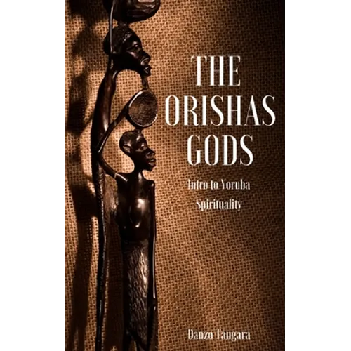 The Orishas Gods: Intro to Yoruba Spirituality - Paperback