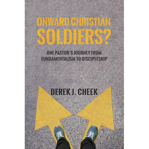 Onward Christian Soldiers?: One Pastor's Journey from Fundamentalism to Discipleship - Hardcover