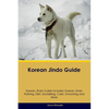 Korean Jindo Guide Korean Jindo Guide Includes: Korean Jindo Training, Diet, Socializing, Care, Grooming, Breeding and More - Paperback