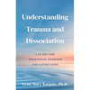Understanding Trauma and Dissociation: A Guide for Therapists, Patients and Loved Ones - Paperback