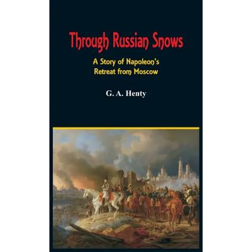 Through Russian Snows: A Story of Napoleon's Retreat from Moscow - Hardcover
