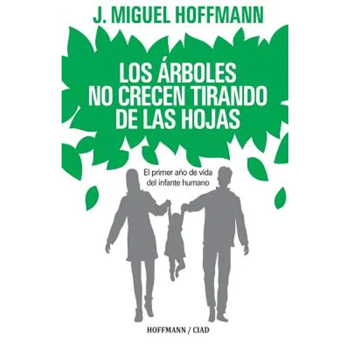 Los Arboles No Crecen Tirando De Las Hojas: Primeros meses de vida del infante humano - Paperback