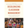 Decolonizing Classroom Management: A Critical Examination of the Cultural Assumptions and Norms in Traditional Practices - Paperback
